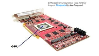 GPU exposta em uma placa de vídeo (Fonte da
imagem: Divulgação/BuyNewComputer)
 