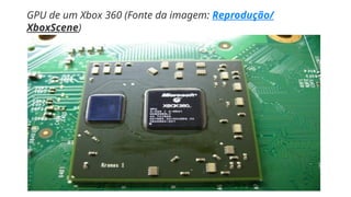 GPU de um Xbox 360 (Fonte da imagem: Reprodução/
XboxScene)
 