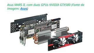 Asus MARS II, com duas GPUs NVIDIA GTX580 (Fonte da
imagem: Asus)
 