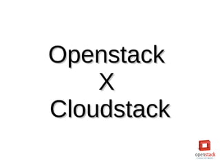 OpenstackOpenstack
XX
CloudstackCloudstack
 