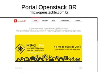Portal Openstack BRPortal Openstack BR
http://openstackbr.com.brhttp://openstackbr.com.br
 
