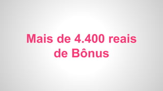 Mais de 4.400 reais
de Bônus
 