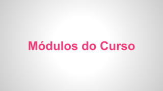 Módulos do Curso
 