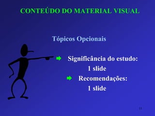 CONTEÚDO DO MATERIAL VISUAL 
Tópicos Opcionais 
Significância do estudo: 
1 slide 
Recomendações: 
1 slide 
13 
 