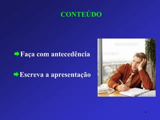 CONTEÚDO 
Faça com antecedência 
Escreva a apresentação 
4 
 