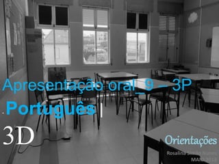 Apresentação oral_9 – 3P
- Português|
3D Orientações
Rosalina Simão Nunes
MAIO.2018
 