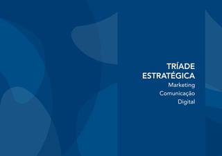 TRÍADE
ESTRATÉGICA
Marketing
Comunicação
Digital
 