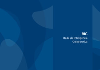 RIC
Rede de Inteligência
Colaborativa
 