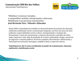 2
Comunicação CBH Rio das Velhas
Apresentação TantoExpresso
“Mobilizar é convocar vontades,
é compartilhar sentidos, inter...