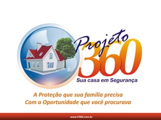 A Proteção que sua família precisa
Com a Oportunidade que você procurava

               www.P360.com.br
 