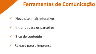 Realizar parcerias e promoções em meios de comunicações.Táticas2.   Posicionamento estratégico em mídias socias. Aproveitar conteúdo utilizado para imprensa em um blog.