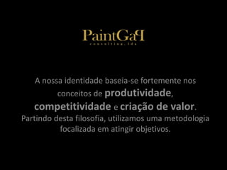 A nossa identidade baseia-se fortemente nos 
conceitos de produtividade, 
competitividade e criação de valor. 
Partindo desta filosofia, utilizamos uma metodologia 
focalizada em atingir objetivos. 
 