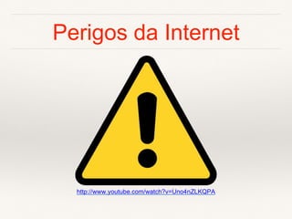 Perigos da Internet
http://www.youtube.com/watch?v=Uno4nZLKQPA
 