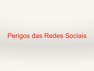 Perigos das Redes Sociais
 
