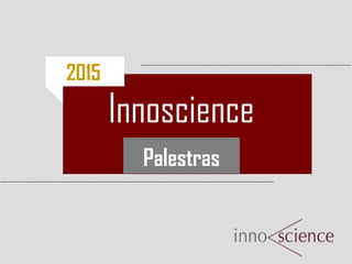 2015
Innoscience
Palestras
 