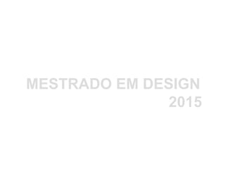 MESTRADO EM DESIGN 
2015 
 