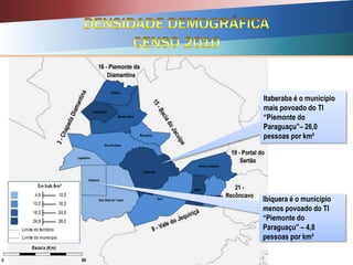 Ibiquera é o município
menos povoado do TI
“Piemonte do
Paraguaçu” – 4,8
pessoas por km²
Itaberaba é o município
mais povoado do TI
“Piemonte do
Paraguaçu”– 26,0
pessoas por km²
 