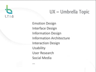 UX – Umbrella Topic

Emotion Design
Interface Design
Information Design
Information Architecture
Interaction Design
Usability
User Research
Social Media
…
 