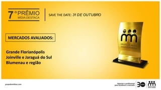 MERCADOS AVALIADOS:
Grande Florianópolis
Joinville e Jaraguá do Sul
Blumenau e região
SAVE THE DATE: 31 DE OUTUBRO
 