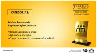 CATEGORIAS:
Melhor Empresa de
Representação Comercial
Responsabilidade e ética;
Agilidade e atenção;
Comprometimento com o resultado final.
SAVE THE DATE:
31 DE OUTUBRO
 