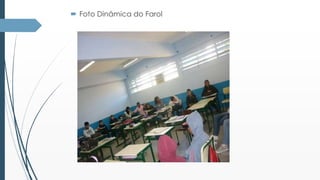  Foto Dinâmica do Farol 
 