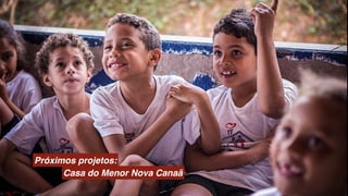 Próximos projetos:
Casa do Menor Nova Canaã
 