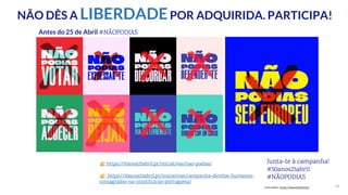 15
https://50anos25abril.pt/iniciativas/nao-podias/
https://50anos25abril.pt/iniciativas/campanha-direitos-humanos-
consagrados-na-constituicao-portuguesa/
Junta-te à campanha!
#50anos25abril
#NÃOPODIAS
NÃO DÊS A LIBERDADEPOR ADQUIRIDA. PARTICIPA!
Ilustrações: https://50anos25abril.pt
Antes do 25 de Abril #NÃOPODIAS
 