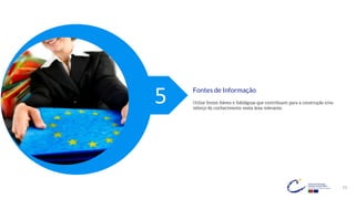 33
Fontes de Informação
Utilize fontes fiáveis e fidedignas que contribuam para a construção e/ou
reforço do conhecimento nesta área relevante.
5
 