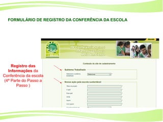 27
Ministério da
Educação
Ministério do
Meio Ambiente
FORMULÁRIO DE REGISTRO DA CONFERÊNCIA DA ESCOLA
Registro das
Informações da
Conferência da escola
(4ª Parte do Passo a
Passo )
 