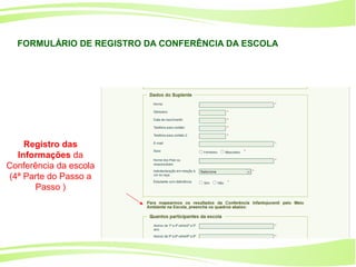 29
Ministério da
Educação
Ministério do
Meio Ambiente
Registro das
Informações da
Conferência da escola
(4ª Parte do Passo a
Passo )
FORMULÁRIO DE REGISTRO DA CONFERÊNCIA DA ESCOLA
 