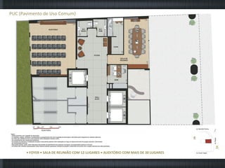 PUC (Pavimento de Uso Comum)

• FOYER • SALA DE REUNIÃO COM 12 LUGARES • AUDITÓRIO COM MAIS DE 30 LUGARES

 