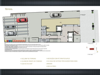 Térreo.

• 542,28M2 DE TERRENO

• RECEPÇÃO COM PÉ-DIREITO DUPLO

• 13,43M DE FRENTE DO TERRENO

• 01 VAGA NO SISTEMA TRIPLICADOR PARA CADA

• LOJA DE 59,51M2

UNIDADE
• BICICLETÁRIO

 