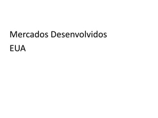 Mercados Desenvolvidos
EUA
 