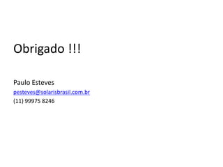 Obrigado !!!
Paulo Esteves
pesteves@solarisbrasil.com.br
(11) 99975 8246
 