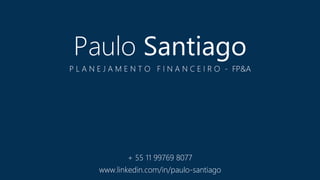 Paulo Santiago
P L A N E J A M E N T O F I N A N C E I R O - FP&A
www.linkedin.com/in/paulo-santiago
+ 55 11 99769 8077
 