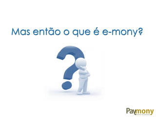 Mas então o que é e-mony?

 