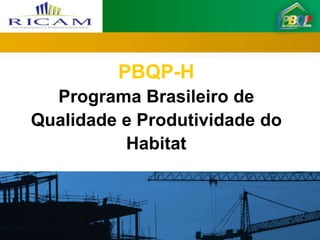 PBQP-H
  Programa Brasileiro de
Qualidade e Produtividade do
          Habitat
 