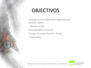 OBJECTIVOSCriação de todo o grafismo associado à Web sérieMestrado em Comunicação e Multimédia | Audiovisual