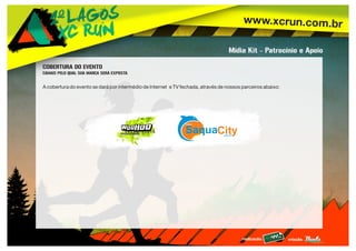 www.xcrun.com.br
realização: criação:
Mídia Kit - Patrocínio e Apoio
COBERTURA DO EVENTO
CANAIS PELO QUAL SUA MARCA SERÁ EXPOSTA
SaquaCity
www.
.com.br
A cobertura do evento se dará por intermédio de Internet e TV fechada, através de nossos parceiros abaixo:
 
