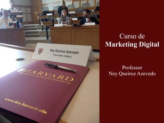 Curso de
Marketing Digital
!
!
Professor
Ney Queiroz Azevedo
 