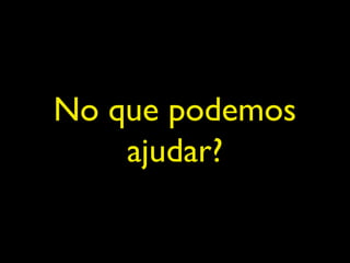 No que podemos
    ajudar?
 