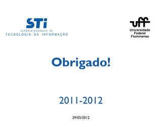 Obrigado!

 2011-2012
   29/05/2012
 