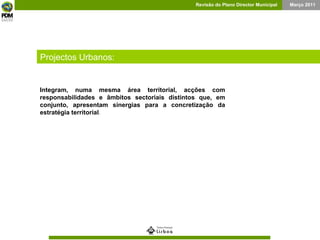 Barcelona Projectos Urbanos: Integram, numa mesma área territorial, acções com responsabilidades e âmbitos sectoriais distintos que, em conjunto, apresentam sinergias para a concretização da estratégia territorial . 