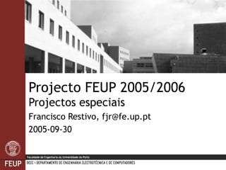 Projecto FEUP 2005/2006
Projectos especiais
Francisco Restivo, fjr@fe.up.pt
2005-09-30
 