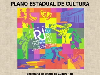 Secretaria de Estado de Cultura - RJ PLANO ESTADUAL DE CULTURA 