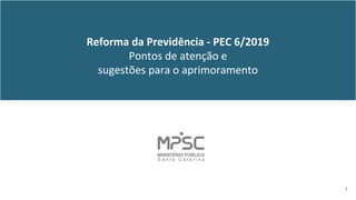 Reforma da Previdência - PEC 6/2019
Pontos de atenção e
sugestões para o aprimoramento
1
 