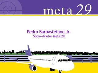 Pedro Barbastefano Jr. S ócio-diretor Meta 29 