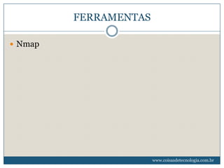 FERRAMENTAS

 Nmap




                       www.coisasdetecnologia.com.br
 