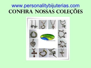 www.personalitybijuterias.com Confira nossas coleções 