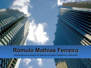 Rômulo Mathias Ferreira Analista/Desenvolvedor de Sistemas de Baixa Plataforma - Microsoft 